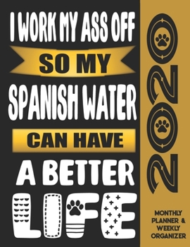 I Work My Ass Off So My Spanish Water Can Have A Better Life: 2020 Monthly Planner Calendar And Weekly Organizer, Income And Expense Budget Tracker For Spanish Water Dog Lovers