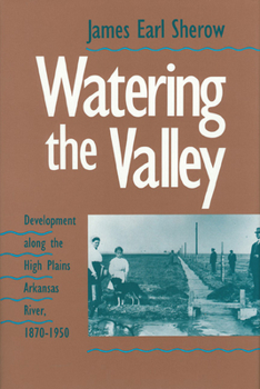 Hardcover Watering the Valley: Development along the High Plains Arkansas River, 1870-1950 Book
