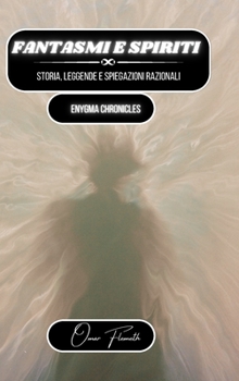 Hardcover Fantasmi e spiriti: storia, leggende e spiegazioni razionali: Enygma Chronicles [Italian] Book