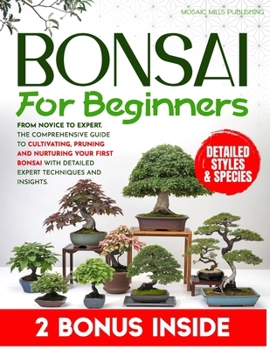 Paperback Bonsai for Beginners: From Novice to Expert-The Comprehensive Guide to Cultivating, Pruning and Nurturing Your First Bonsai with Detailed Expert Techn Book