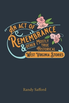 Paperback An Act of Remembrance & Other Mostly True Historical West Virginia Stories Book