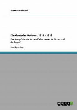 Paperback Die deutsche Ostfront 1914 - 1918: Der Kampf des deutschen Kaiserheeres im Osten und die Folgen [German] Book