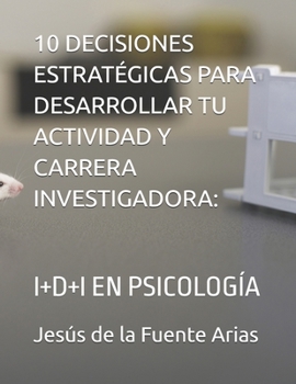 10 DECISIONES ESTRATÉGICAS PARA DESARROLLAR TU ACTIVIDAD Y CARRERA INVESTIGADORA:: I+D+I EN PSICOLOGÍA (EDUCATION & PSYCHOLOGY I+D+I) (Spanish Edition)