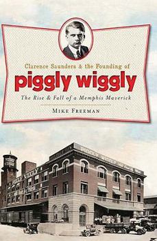 Paperback Clarence Saunders and the Founding of Piggly Wiggly:: The Rise & Fall of a Memphis Maverick Book