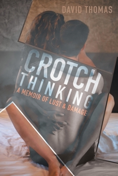 Paperback Crotch Thinking: A Memoir of Lust & Damage Book