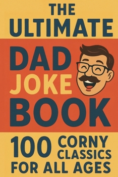 Paperback The Ultimate Dad Joke Book: 100 Corny Classics for All Ages. Cheesy, Silly, and Family Friendly! Book