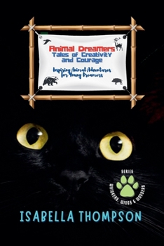 Animal Dreamers: Tales of Creativity and Courage: Inspiring Animal Adventures for Young Dreamers (Whiskers, Wings & Wonders)