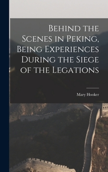 Hardcover Behind the Scenes in Peking, Being Experiences During the Siege of the Legations Book