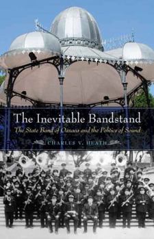 Hardcover The Inevitable Bandstand: The State Band of Oaxaca and the Politics of Sound Book