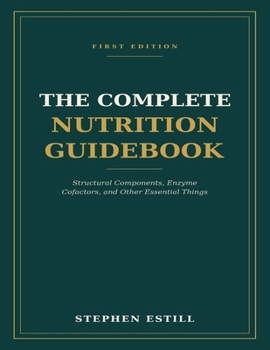 Paperback The Complete Nutrition Guidebook: Structural Components, Enzyme Cofactors, and Other Essential Things Book
