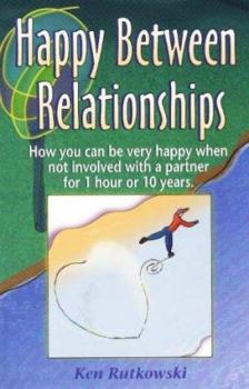 Paperback Happy Between Relationships: How You Can Be Very Happy When Not Involved with a Partner for 1 Hour or 10 Years Book