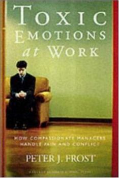 Hardcover Toxic Emotions at Work: How Compassionate Managers Handle Pain and Conflict Book