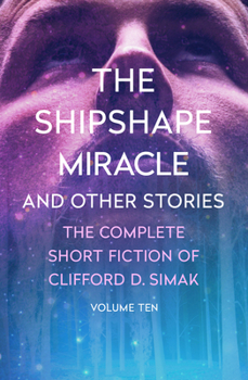 The Shipshape Miracle: And Other Stories - Book #10 of the Complete Short Fiction of Clifford D. Simak
