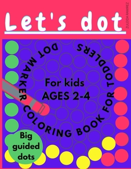 Paperback Let's dot. Dot Marker Coloring Book For Toddlers: Kids ages 2-4 Book