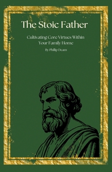 Paperback The Stoic Father - Cultivating Core Virtues Within Your Family Book