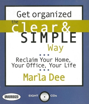 Get Organized the Clear & Simple Way: Reclaim Your Home, Your Office, Your Life