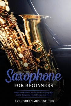 Paperback Saxophone for Beginners: Simple and Effective Techniques for Playing High Quality Songs and Music Using a Saxophone Book