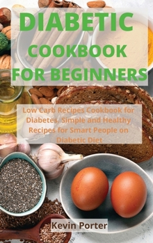 Hardcover Diabetic Cookbook for Beginners: Low Carb Recipes Cookbook for Diabetes. Simple and Healthy Recipes for Smart People on Diabetic Diet Book