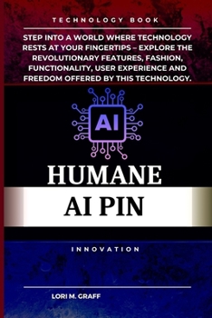 Paperback Humane AI Pin Innovation: Step into a world where technology rests at your fingertips - explore the revolutionary features, fashion, functionali Book