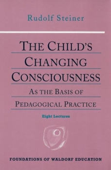Paperback The Child's Changing Consciousness: As the Basis of Pedagogical Practice (Cw 306) Volume 16 Book