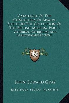 Catalogue Of The Conchifera Of Bivalve Shells In The Collection Of The British Museum, Part 1: Veneridae, Cyprinidae And Glauconomidae