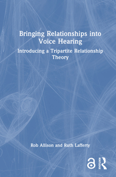 Hardcover Bringing Relationships into Voice Hearing: Introducing a Tripartite Relationship Theory Book