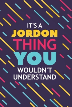 IT'S A JORDON THING YOU WOULDN'T UNDERSTAND: Lined Notebook / Journal Gift, 120 Pages, 6x9, Soft Cover, Glossy Finish