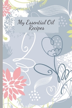 Paperback My Essential Oil Recipes: Make Your Own Essential Oil Reference Guide With This Blank Recipe Book Great Gift Accessory For Any Essential Oil Ent Book