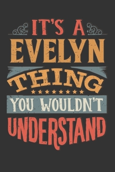 Its A Evelyn Thing You Wouldnt Understand: Evelyn Diary Planner Notebook Journal 6x9 Personalized Customized Gift For Someones Surname Or First Name is Evelyn