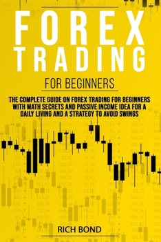 Paperback Forex Trading for Beginners: The Complete Guide On FOREX Trading For Beginners With Math Secrets And Passive Income Idea For A Daily Living And A S Book