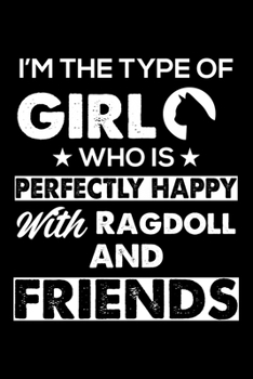 I'm The Type Of Girl Who is Perfectly Happy With Ragdoll And Friends: Cute Ragdoll Ruled Notebook, Great Accessories & Gift Idea for Ragdoll Owner & ... Ruled Notebook With An Inspirational Quote.