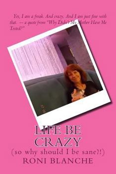 Paperback Life Be Crazy (so why should I be sane?!) Book