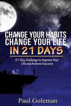 Paperback Change Your Habits, Change Your Life in 21 Days: 21-Day Challenge to Improve Your Life Book