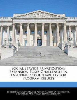 Paperback Social Service Privatization: Expansion Poses Challenges in Ensuring Accountability for Program Results Book