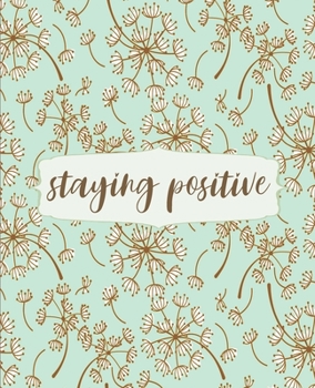 Paperback Staying Positive: Inspirational Floral College Ruled Notebook, Writing Notebook Journal, Notebook for Journaling, School and Work Notebo Book