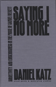 Hardcover Saying I No More: Subjectivity and Consciousness in the Prose of Samuel Beckett Book