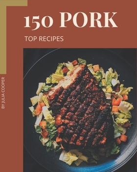 Paperback Top 150 Pork Recipes: A Pork Cookbook You Won't be Able to Put Down Book