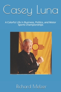 Paperback Casey Luna: A Colorful Life in Business, Politics, and Motor Sports Championships Book