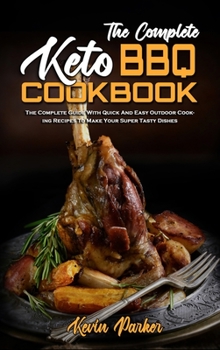 Hardcover The Complete Keto BBQ Cookbook: The Complete Guide With Quick And Easy Easy Keto Recipes To Enjoy With Family & Friends Book