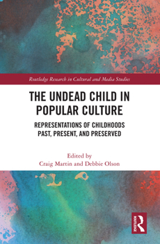 The Undead Child in Popular Culture: Representations of Childhoods Past, Present, and Preserved (Routledge Research in Cultural and Media Studies)