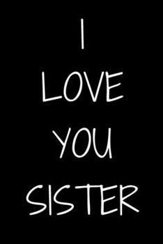 Paperback I love you Sister Notebook Gift For Sister, Journal Gift, 120 Pages, 6x9, Soft Cover, Matte Finish Book