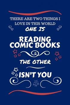 There Are Two Things I Love In This World One Is Reading Comic Books The Other Isn't You: Perfect Gag Gift For A Lover Of Reading Comic Books | Blank ... Humour and Banter | Xmas | Secret Santa |
