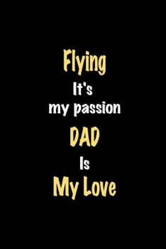 Paperback Flying It's my passion Dad is my love journal: Lined notebook / Flying Funny quote / Flying Journal Gift / Flying NoteBook, Flying Hobby, Flying Dad i Book