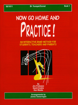 Now Go Home and Practice Book 1 Trumpet Cornet: A Band Method for Students, Teachers, and Parents