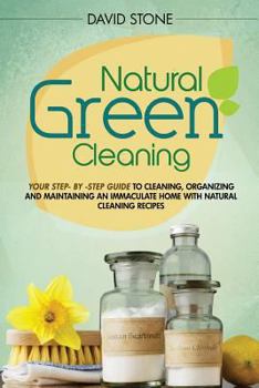 Paperback Natural Green Cleaning: Your Step-By-Step Guide to Cleaning, Organizing, and Maintaining an Immaculate Home with Natural Cleaning Recipes Book
