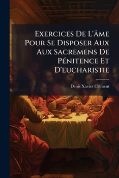 Paperback Exercices De L'âme Pour Se Disposer Aux Aux Sacremens De Pénitence Et D'eucharistie [French] Book