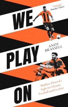 Paperback We Play On: Shakhtar Donetsk's Fight for Ukraine, Football and Freedom: Shakhtar Donetsk's Fight for Ukraine, Football and Freedom Book