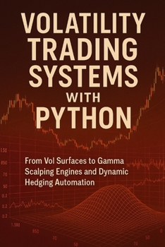 Paperback Volatility Trading Systems with Python: From Vol Surfaces to Gamma Scalping Engines and Dynamic Hedging Automation: Real-Time Volatility Engines, Hedg Book