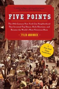 Paperback Five Points: The 19th Century New York City Neighborhood That Invented Tap Dance, Stole Elections, and Became the World's Most Notorious Slum Book