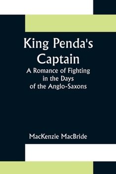 King Penda's Captain: A Romance Of Fighting In The Days Of The Anglo-Saxons